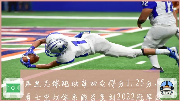 库里无球跑动每回合得分1.25分,勇士空切体系能否复刻2022冠军效率